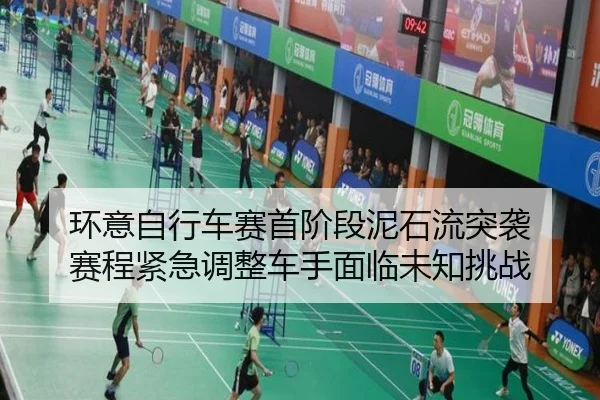 环意自行车赛首阶段泥石流突袭 赛程紧急调整车手面临未知挑战